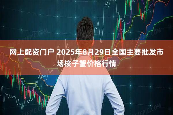 网上配资门户 2025年8月29日全国主要批发市场梭子蟹价格行情